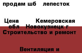 продам шб-1 лепесток40  › Цена ­ 10 - Кемеровская обл., Новокузнецк г. Строительство и ремонт » Вентиляция и кондиционирование   